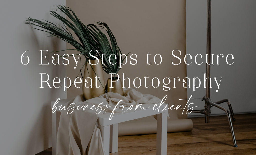 6 Easy Steps to Secure Repeat Photography Business from Clients